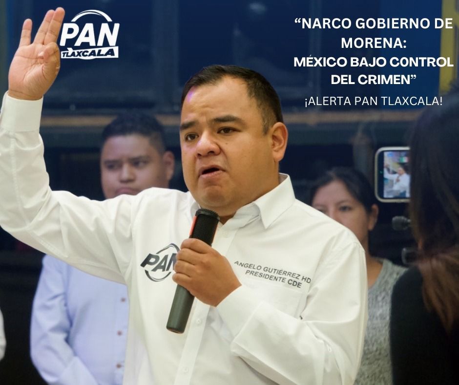 Narco gobierno de Morena: México bajo el control del crimen alerta PAN Tlaxcala